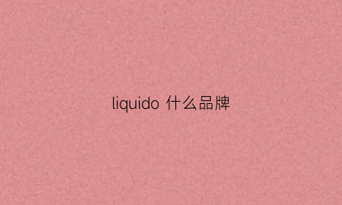 liquido什么品牌(liquid是什么牌子)